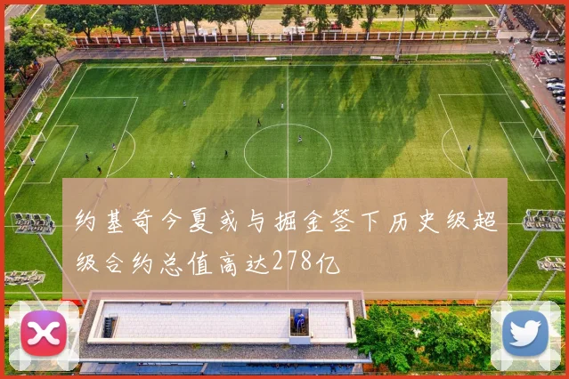 约基奇今夏或与掘金签下历史级超级合约总值高达278亿