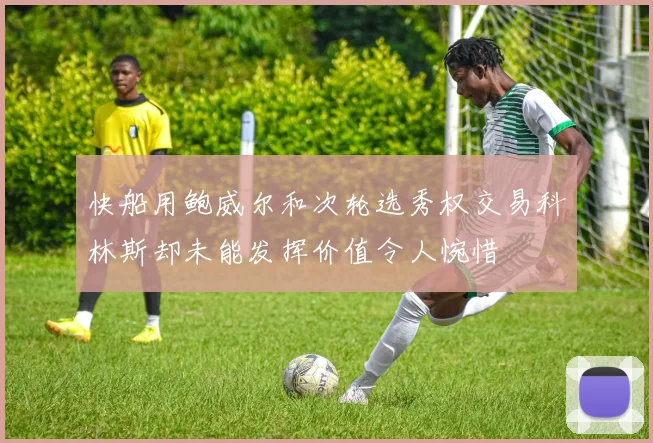 快船用鲍威尔和次轮选秀权交易科林斯却未能发挥价值令人惋惜