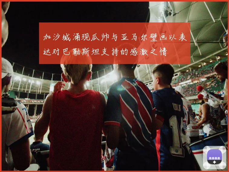 加沙城涌现瓜帅与亚马尔壁画以表达对巴勒斯坦支持的感激之情